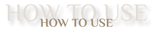 HOW TO USE
